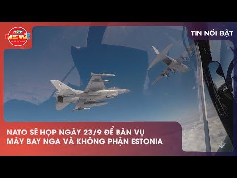 NATO SẼ HỌP NGÀY 23/9 ĐỂ BÀN VỤ MÁY BAY NGA VÀ KHÔNG PHẬN ESTONIA